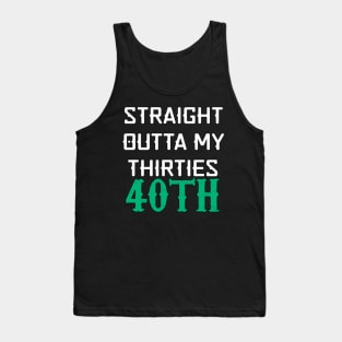 Straight Outta My Thirties 40th Birthday Funny Tank Top